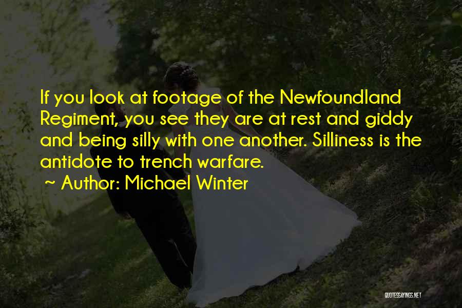 Michael Winter Quotes: If You Look At Footage Of The Newfoundland Regiment, You See They Are At Rest And Giddy And Being Silly