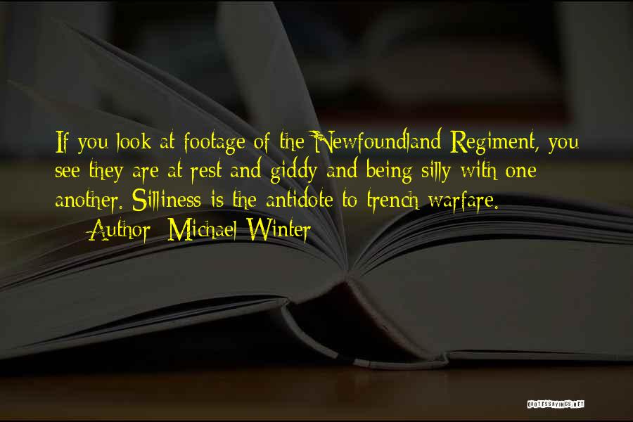 Michael Winter Quotes: If You Look At Footage Of The Newfoundland Regiment, You See They Are At Rest And Giddy And Being Silly