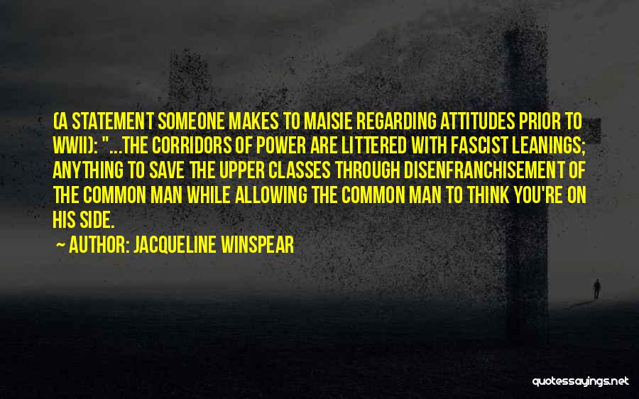 Jacqueline Winspear Quotes: (a Statement Someone Makes To Maisie Regarding Attitudes Prior To Wwii): ...the Corridors Of Power Are Littered With Fascist Leanings;