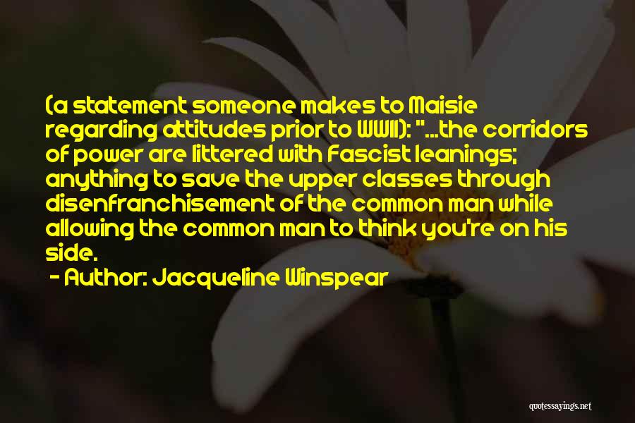 Jacqueline Winspear Quotes: (a Statement Someone Makes To Maisie Regarding Attitudes Prior To Wwii): ...the Corridors Of Power Are Littered With Fascist Leanings;