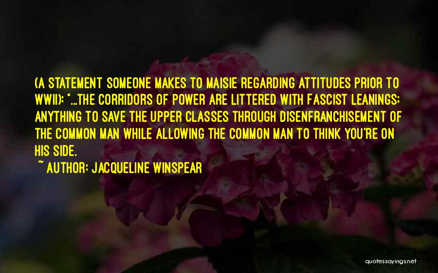 Jacqueline Winspear Quotes: (a Statement Someone Makes To Maisie Regarding Attitudes Prior To Wwii): ...the Corridors Of Power Are Littered With Fascist Leanings;