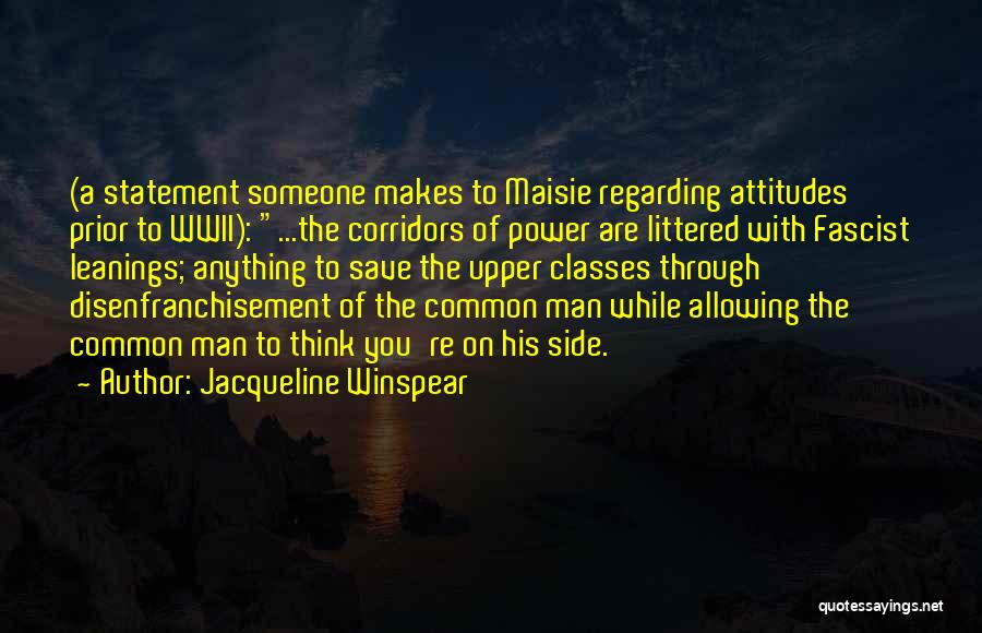 Jacqueline Winspear Quotes: (a Statement Someone Makes To Maisie Regarding Attitudes Prior To Wwii): ...the Corridors Of Power Are Littered With Fascist Leanings;