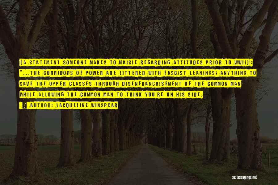 Jacqueline Winspear Quotes: (a Statement Someone Makes To Maisie Regarding Attitudes Prior To Wwii): ...the Corridors Of Power Are Littered With Fascist Leanings;