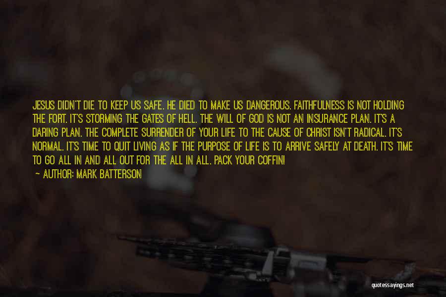 Mark Batterson Quotes: Jesus Didn't Die To Keep Us Safe. He Died To Make Us Dangerous. Faithfulness Is Not Holding The Fort. It's