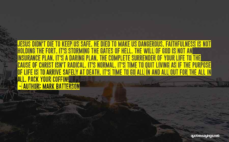 Mark Batterson Quotes: Jesus Didn't Die To Keep Us Safe. He Died To Make Us Dangerous. Faithfulness Is Not Holding The Fort. It's