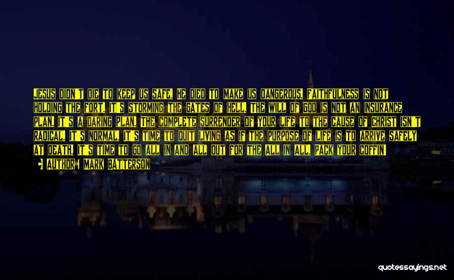 Mark Batterson Quotes: Jesus Didn't Die To Keep Us Safe. He Died To Make Us Dangerous. Faithfulness Is Not Holding The Fort. It's