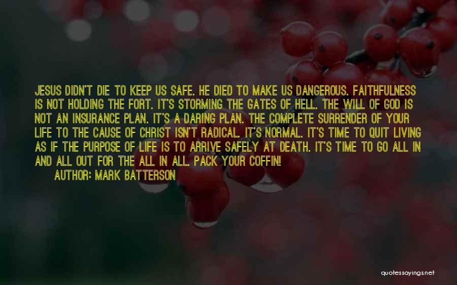 Mark Batterson Quotes: Jesus Didn't Die To Keep Us Safe. He Died To Make Us Dangerous. Faithfulness Is Not Holding The Fort. It's