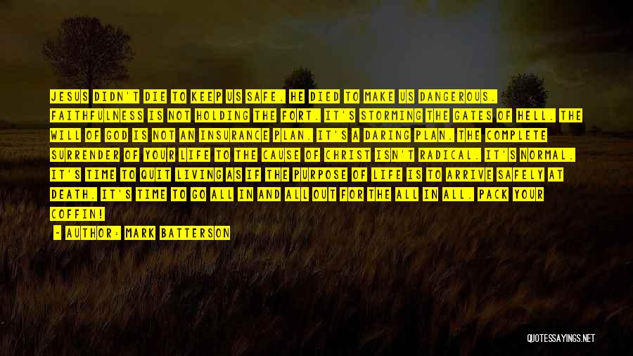 Mark Batterson Quotes: Jesus Didn't Die To Keep Us Safe. He Died To Make Us Dangerous. Faithfulness Is Not Holding The Fort. It's