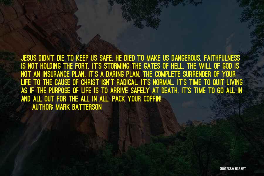 Mark Batterson Quotes: Jesus Didn't Die To Keep Us Safe. He Died To Make Us Dangerous. Faithfulness Is Not Holding The Fort. It's