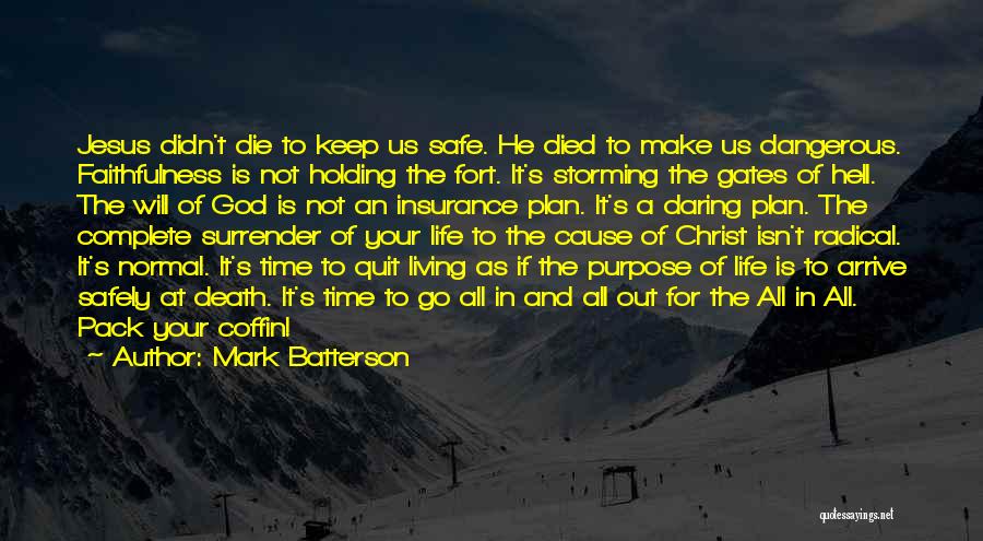 Mark Batterson Quotes: Jesus Didn't Die To Keep Us Safe. He Died To Make Us Dangerous. Faithfulness Is Not Holding The Fort. It's