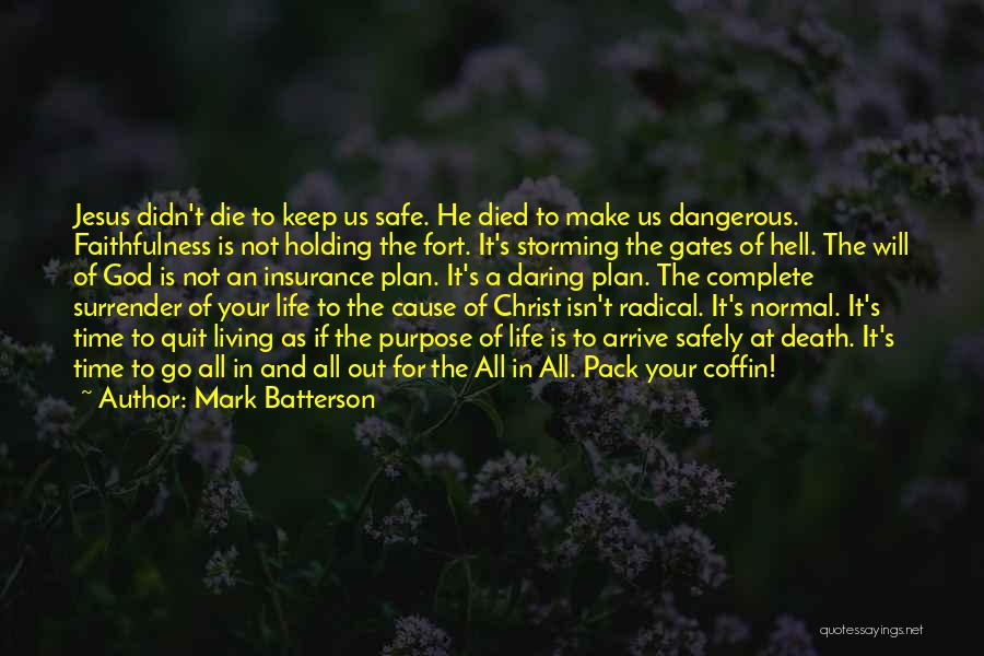 Mark Batterson Quotes: Jesus Didn't Die To Keep Us Safe. He Died To Make Us Dangerous. Faithfulness Is Not Holding The Fort. It's