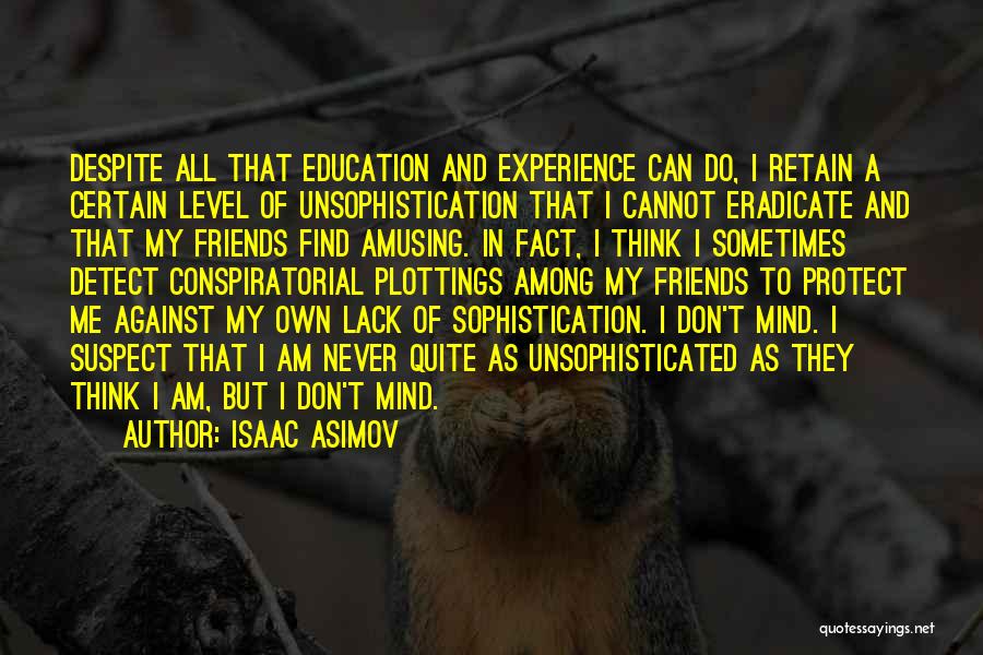 Isaac Asimov Quotes: Despite All That Education And Experience Can Do, I Retain A Certain Level Of Unsophistication That I Cannot Eradicate And