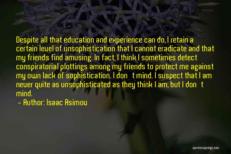 Isaac Asimov Quotes: Despite All That Education And Experience Can Do, I Retain A Certain Level Of Unsophistication That I Cannot Eradicate And