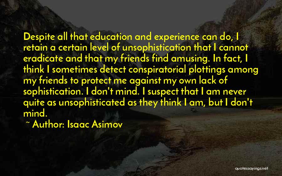 Isaac Asimov Quotes: Despite All That Education And Experience Can Do, I Retain A Certain Level Of Unsophistication That I Cannot Eradicate And