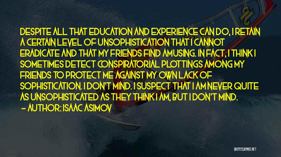 Isaac Asimov Quotes: Despite All That Education And Experience Can Do, I Retain A Certain Level Of Unsophistication That I Cannot Eradicate And