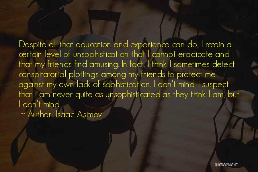 Isaac Asimov Quotes: Despite All That Education And Experience Can Do, I Retain A Certain Level Of Unsophistication That I Cannot Eradicate And