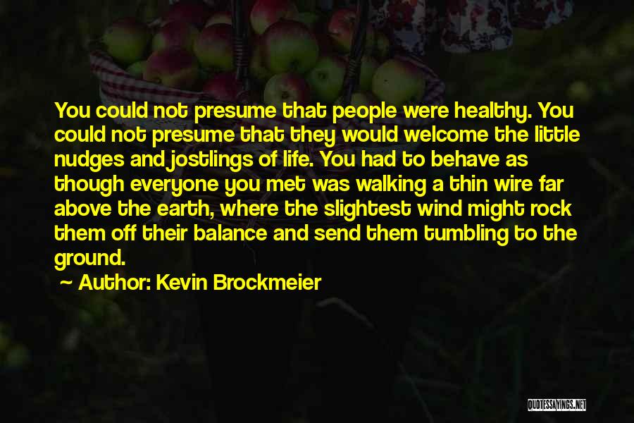 Kevin Brockmeier Quotes: You Could Not Presume That People Were Healthy. You Could Not Presume That They Would Welcome The Little Nudges And