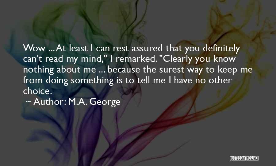 M.A. George Quotes: Wow ... At Least I Can Rest Assured That You Definitely Can't Read My Mind, I Remarked. Clearly You Know