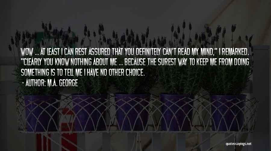 M.A. George Quotes: Wow ... At Least I Can Rest Assured That You Definitely Can't Read My Mind, I Remarked. Clearly You Know