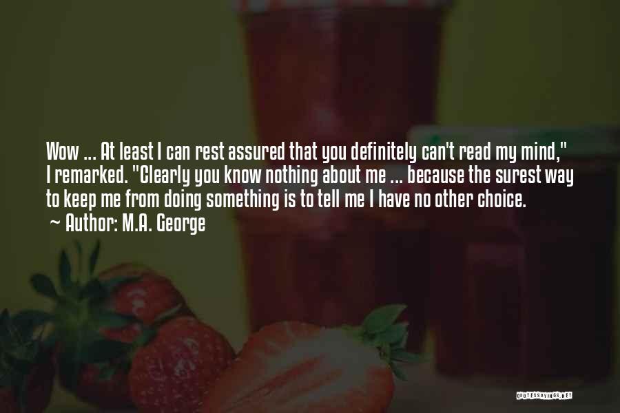 M.A. George Quotes: Wow ... At Least I Can Rest Assured That You Definitely Can't Read My Mind, I Remarked. Clearly You Know