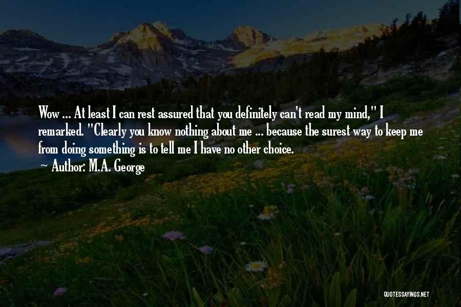 M.A. George Quotes: Wow ... At Least I Can Rest Assured That You Definitely Can't Read My Mind, I Remarked. Clearly You Know