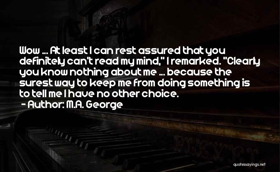 M.A. George Quotes: Wow ... At Least I Can Rest Assured That You Definitely Can't Read My Mind, I Remarked. Clearly You Know