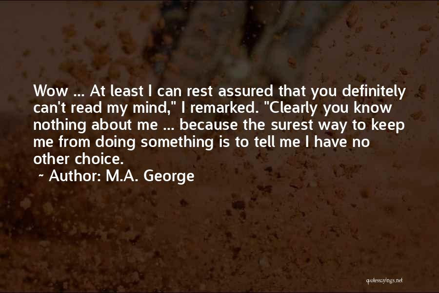 M.A. George Quotes: Wow ... At Least I Can Rest Assured That You Definitely Can't Read My Mind, I Remarked. Clearly You Know