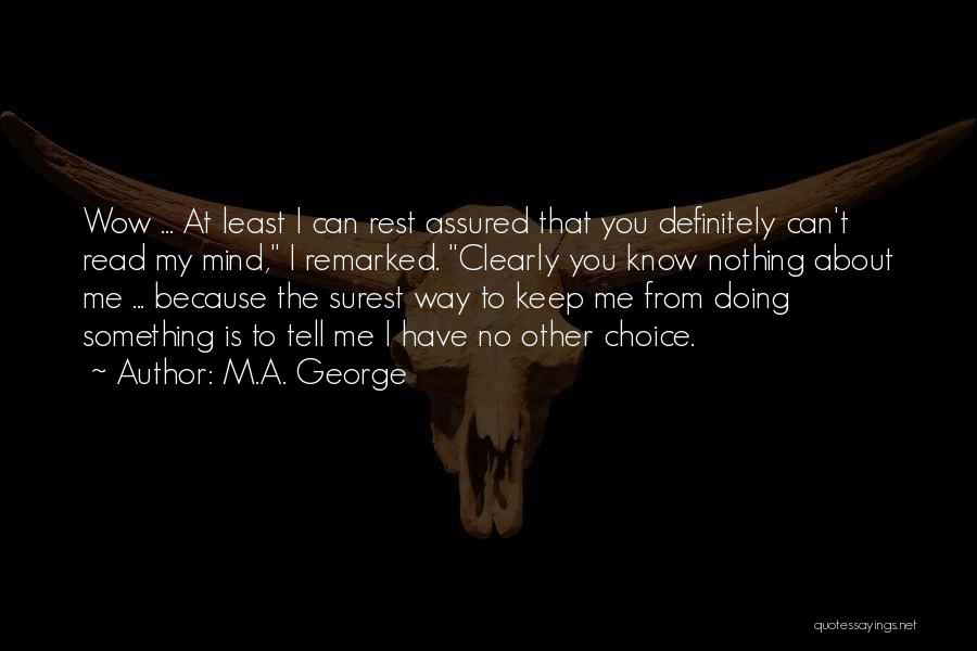 M.A. George Quotes: Wow ... At Least I Can Rest Assured That You Definitely Can't Read My Mind, I Remarked. Clearly You Know