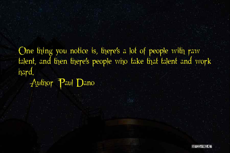 Paul Dano Quotes: One Thing You Notice Is, There's A Lot Of People With Raw Talent, And Then There's People Who Take That