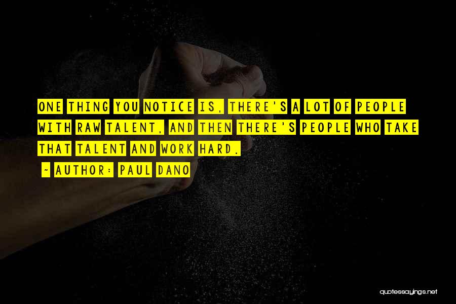 Paul Dano Quotes: One Thing You Notice Is, There's A Lot Of People With Raw Talent, And Then There's People Who Take That