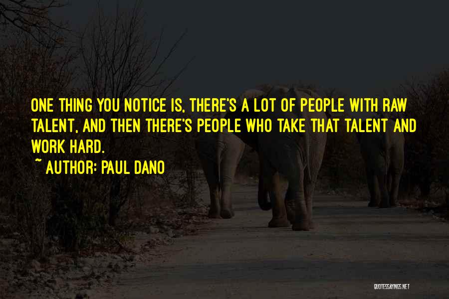 Paul Dano Quotes: One Thing You Notice Is, There's A Lot Of People With Raw Talent, And Then There's People Who Take That