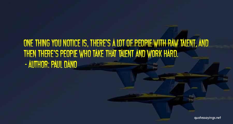Paul Dano Quotes: One Thing You Notice Is, There's A Lot Of People With Raw Talent, And Then There's People Who Take That
