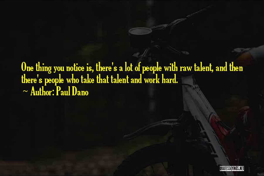 Paul Dano Quotes: One Thing You Notice Is, There's A Lot Of People With Raw Talent, And Then There's People Who Take That