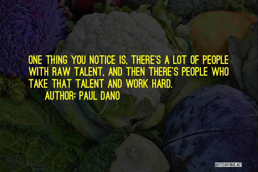 Paul Dano Quotes: One Thing You Notice Is, There's A Lot Of People With Raw Talent, And Then There's People Who Take That
