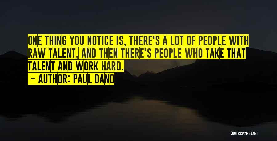 Paul Dano Quotes: One Thing You Notice Is, There's A Lot Of People With Raw Talent, And Then There's People Who Take That