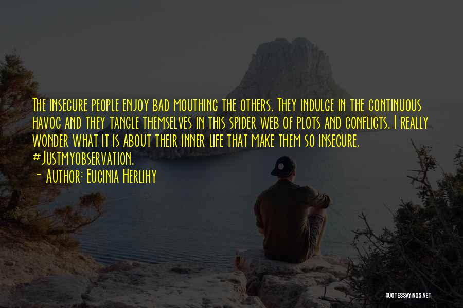 Euginia Herlihy Quotes: The Insecure People Enjoy Bad Mouthing The Others. They Indulge In The Continuous Havoc And They Tangle Themselves In This