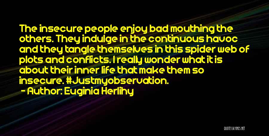 Euginia Herlihy Quotes: The Insecure People Enjoy Bad Mouthing The Others. They Indulge In The Continuous Havoc And They Tangle Themselves In This