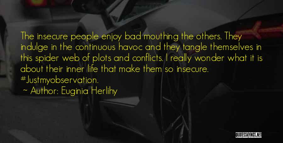 Euginia Herlihy Quotes: The Insecure People Enjoy Bad Mouthing The Others. They Indulge In The Continuous Havoc And They Tangle Themselves In This