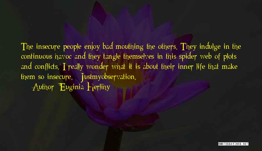 Euginia Herlihy Quotes: The Insecure People Enjoy Bad Mouthing The Others. They Indulge In The Continuous Havoc And They Tangle Themselves In This