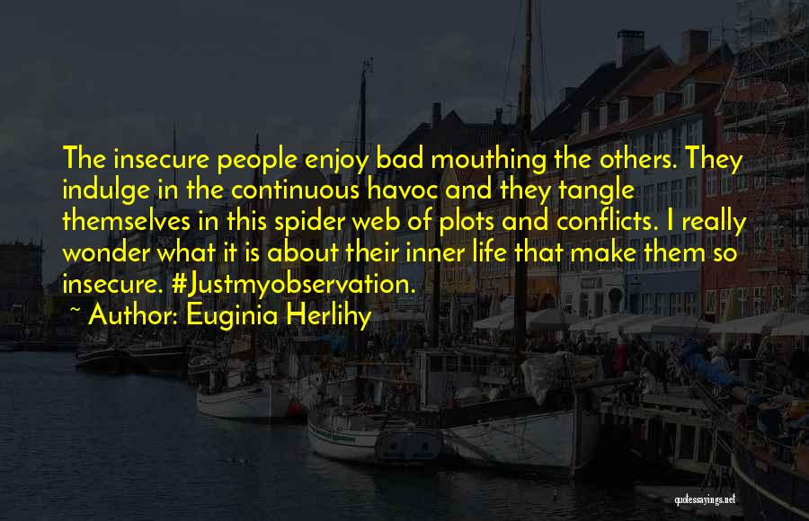 Euginia Herlihy Quotes: The Insecure People Enjoy Bad Mouthing The Others. They Indulge In The Continuous Havoc And They Tangle Themselves In This