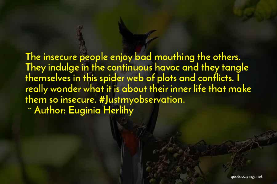 Euginia Herlihy Quotes: The Insecure People Enjoy Bad Mouthing The Others. They Indulge In The Continuous Havoc And They Tangle Themselves In This