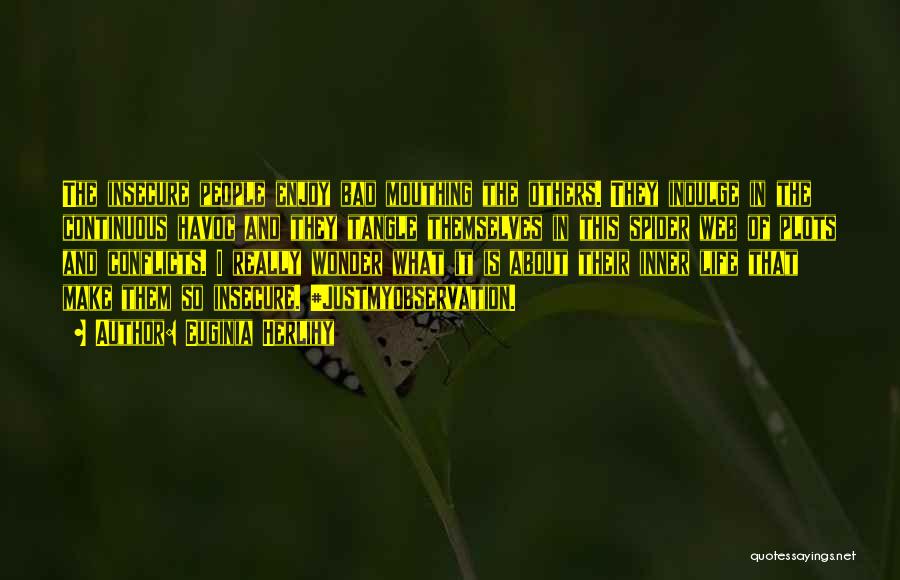 Euginia Herlihy Quotes: The Insecure People Enjoy Bad Mouthing The Others. They Indulge In The Continuous Havoc And They Tangle Themselves In This
