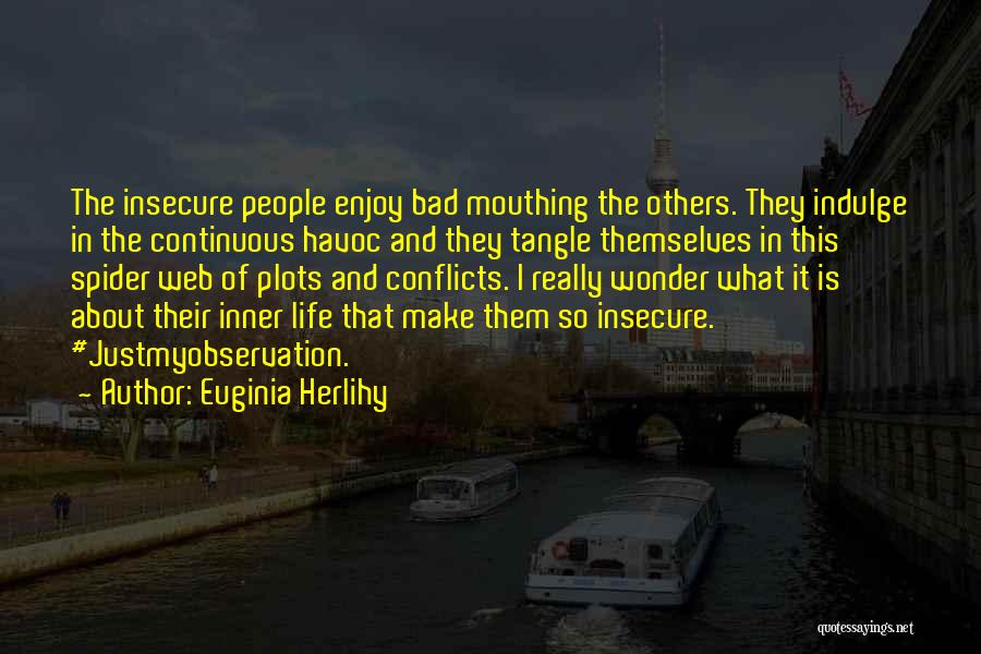 Euginia Herlihy Quotes: The Insecure People Enjoy Bad Mouthing The Others. They Indulge In The Continuous Havoc And They Tangle Themselves In This