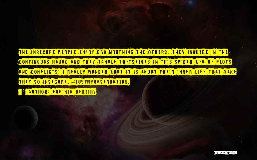 Euginia Herlihy Quotes: The Insecure People Enjoy Bad Mouthing The Others. They Indulge In The Continuous Havoc And They Tangle Themselves In This
