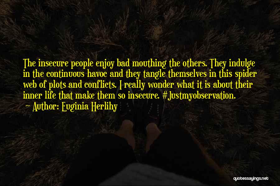Euginia Herlihy Quotes: The Insecure People Enjoy Bad Mouthing The Others. They Indulge In The Continuous Havoc And They Tangle Themselves In This