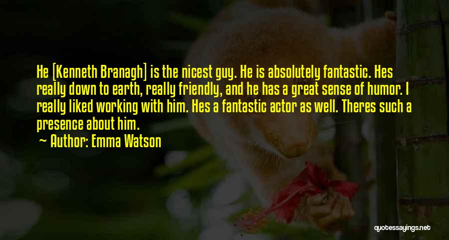 Emma Watson Quotes: He [kenneth Branagh] Is The Nicest Guy. He Is Absolutely Fantastic. Hes Really Down To Earth, Really Friendly, And He