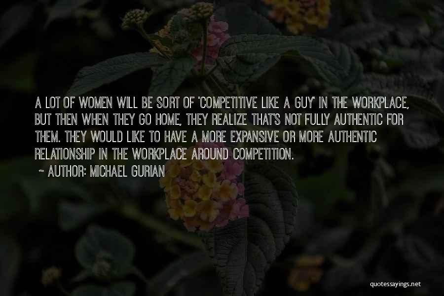 Michael Gurian Quotes: A Lot Of Women Will Be Sort Of 'competitive Like A Guy' In The Workplace, But Then When They Go