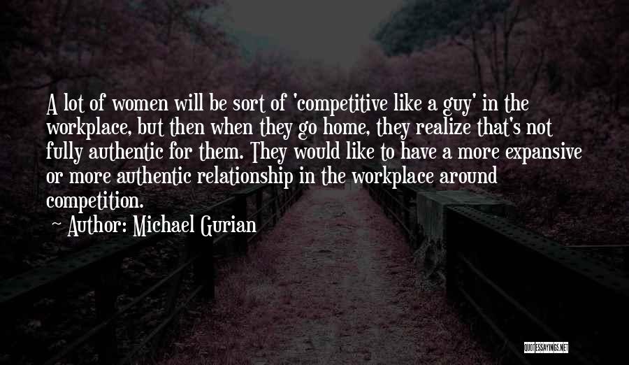 Michael Gurian Quotes: A Lot Of Women Will Be Sort Of 'competitive Like A Guy' In The Workplace, But Then When They Go