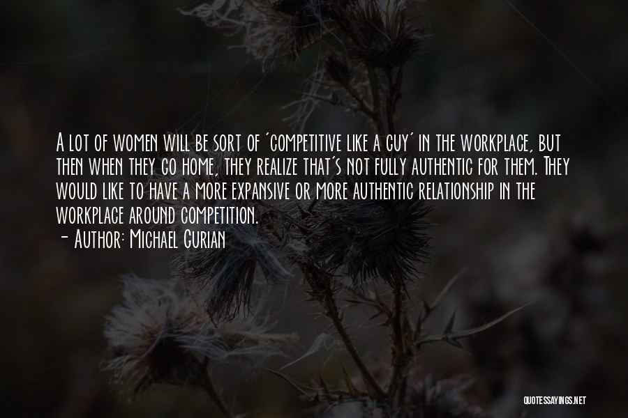 Michael Gurian Quotes: A Lot Of Women Will Be Sort Of 'competitive Like A Guy' In The Workplace, But Then When They Go