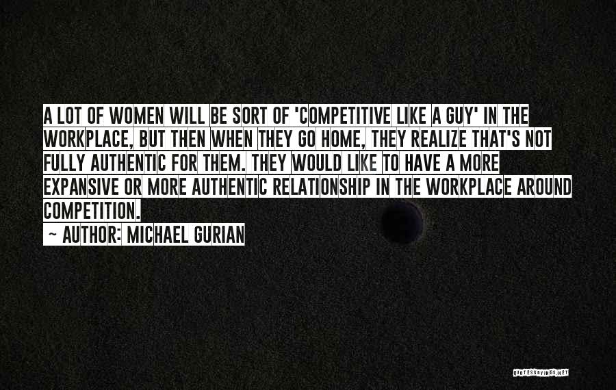 Michael Gurian Quotes: A Lot Of Women Will Be Sort Of 'competitive Like A Guy' In The Workplace, But Then When They Go